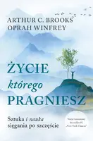 Okładka: Życie, którego pragniesz. Sztuka i nauka sięgania po szczęście
