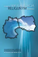 Okładka: Pomiędzy sekularyzacją i religijnym ożywieniem. Podobieństwa i różnice w przemianach religijnych w Polsce i w Niemczech