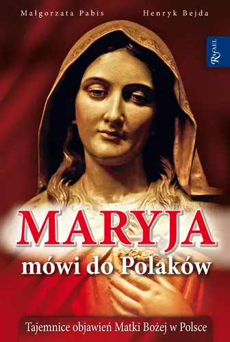 Okładka: Maryja mówi do Polaków. Tajemnice objawień Matki Bożej w Polsce.