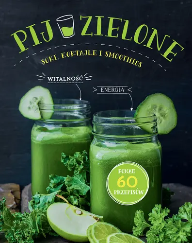 Okładka: Pij zielone. Soki, koktajle i smoothies
