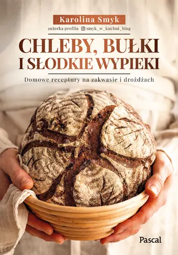 Okładka: Chleby, bułki i słodkie wypieki. Domowe receptury na zakwasie i drożdżach