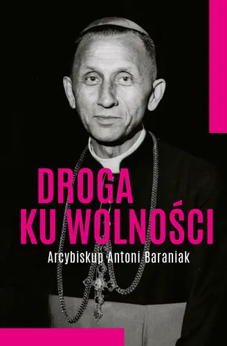 Okładka: Droga ku wolności. Arcybiskup Antoni Baraniak