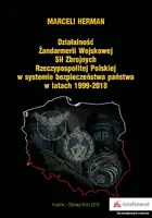 Okładka: Działalność Żandarmerii Wojskowej Sił Zbrojnych Rzeczypospolitej Polskiej w systemie bezpieczeństwa państwa w latach 1999–2018
