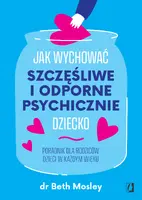 Okładka: Jak wychować szczęśliwe i odporne psychicznie dziecko