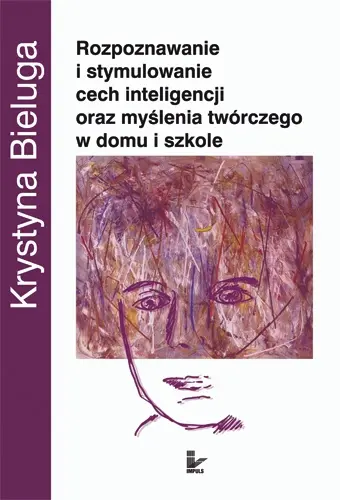Okładka: Rozpoznawanie i stymulowanie cech inteligencji oraz myślenia twórczego w domu i szkole