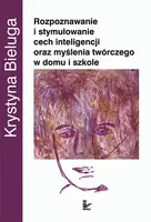 Okładka: Rozpoznawanie i stymulowanie cech inteligencji oraz myślenia twórczego w domu i szkole