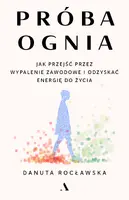 Okładka: Próba ognia. Jak przejść przez wypalenie zawodowe i odzyskać energię do życia