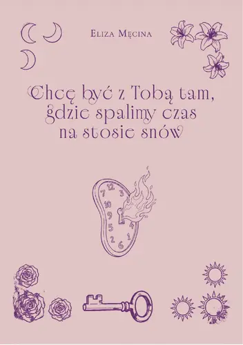 Okładka: Chcę być z Tobą tam, gdzie spalimy czas na stosie snów