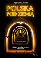 Okładka: Polska pod ziemią. Najpiękniejsze trasy po kopalniach, jaskiniach, podziemiach miejskich i militarnych