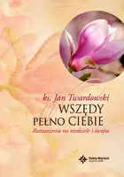 Okładka: Wszędy pełno Ciebie. Rozważania na niedziele i święta