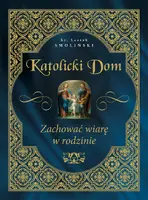 Okładka: Katolicki dom. Zachować wiarę w rodzinie