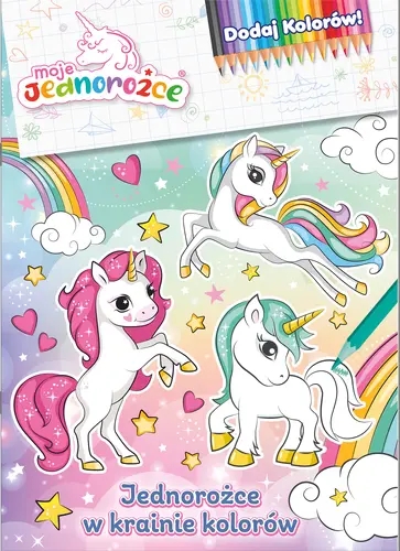 Okładka: Moje jednorożce. Dodaj kolorów. Jednorożce w krainie kolorów