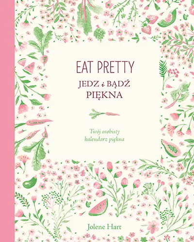 Okładka: Eat Pretty. Jedz i bądź piękna. Twój osobisty kalendarz piękna