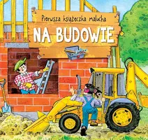 Okładka: Pierwsza książeczka malucha. Na budowie