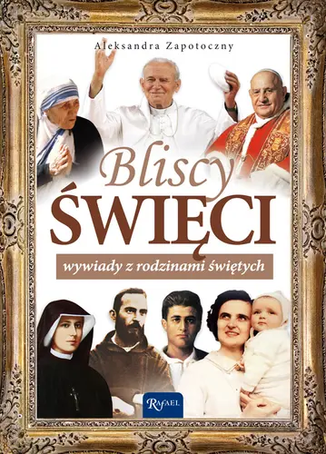 Okładka: Bliscy Święci. Wywiady z rodzinami świętych.