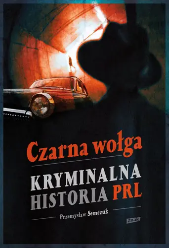 Okładka: Czarna wołga. Kryminalna historia PRL...