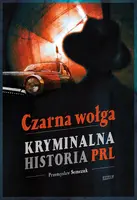 Okładka: Czarna wołga. Kryminalna historia PRL...
