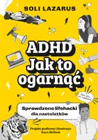 Okładka: ADHD. Jak to ogarnąć. Sprawdzone lifehacki dla nastolatków