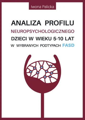 Okładka: Analiza profilu neuropsychologicznego dzieci w wieku 5-10 lat w wybranych podtypach FASD