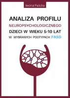 Okładka: Analiza profilu neuropsychologicznego dzieci w wieku 5-10 lat w wybranych podtypach FASD