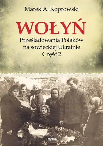 Okładka: Wołyń. Prześladowania Polaków na sowieckiej Ukrainie. Część 2