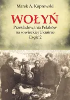 Okładka: Wołyń. Prześladowania Polaków na sowieckiej Ukrainie. Część 2