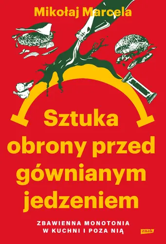 Okładka: Sztuka obrony przed gównianym jedzeniem. Zbawienna monotonia w kuchni i poza nią
