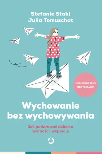 Okładka: Wychowanie bez wychowywania. Jak podarować dziecku wolność i wsparcie