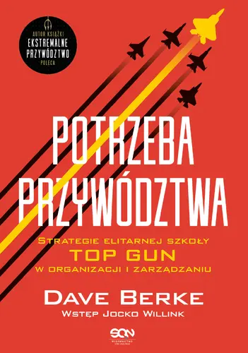 Okładka: Potrzeba przywództwa. Strategie elitarnej szkoły TOP GUN w organizacji i zarządzaniu