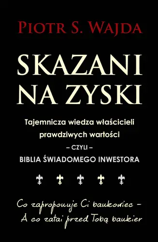 Okładka: Skazani na zyski. Tajemnicza wiedza właścicieli prawdziwych wartości – czyli – biblia świadomego inwestora