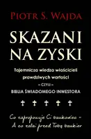 Okładka: Skazani na zyski. Tajemnicza wiedza właścicieli prawdziwych wartości – czyli – biblia świadomego inwestora