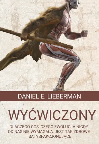 Okładka: Wyćwiczony. Dlaczego coś, czego ewolucja nigdy od nas nie wymagała, jest tak zdrowe i satysfakcjonujące