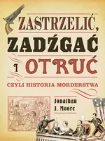 Okładka: Zastrzelić, zadźgać i otruć, czyli historia morderstwa