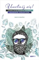 Okładka: Uwolnij się! Dobre życie według siedmiu filozofów-terapeutów