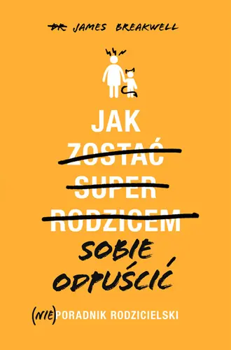 Okładka: Jak sobie odpuścić. (Nie)poradnik rodzicielski