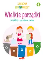 Okładka: Wielkie porządki. Recykling i sprzątanie świata. Akademia Eko wiedzy