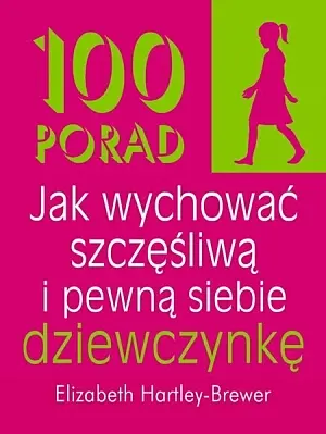 Okładka: 100 porad jak wychować szczęśliwą i pewną siebie dziewczynkę