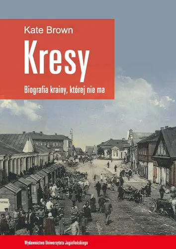 Okładka: Kresy - biografia krainy, której nie ma
