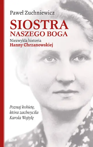 Okładka: Siostra naszego Boga. Niezwykła historia Hanny Chrzanowskiej