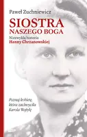 Okładka: Siostra naszego Boga. Niezwykła historia Hanny Chrzanowskiej