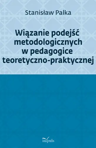 Okładka: Wiązanie podejść metodologicznych w pedagogice teoretyczno-praktycznej