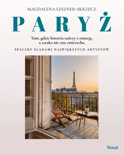 Okładka: Paryż – tam, gdzie historia tańczy z emocją, a sztuka nie zna zmierzchu