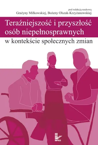 Okładka: Teraźniejszość i przyszłość osób niepełnosprawnych w kontekście społecznych zmian
