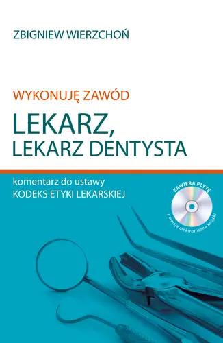 Okładka: Wykonuję zawód lekarz. Lekarz dentysta. Komentarz do ustawy Kodeks etyki lekarskiej