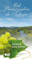 Okładka: Od Bieszczadów do Tokaju. Szlakiem wina białego