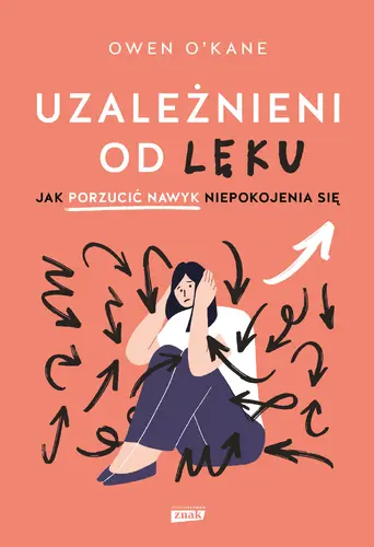 Okładka: Uzależnieni od lęku. Jak porzucić nawyk niepokojenia się