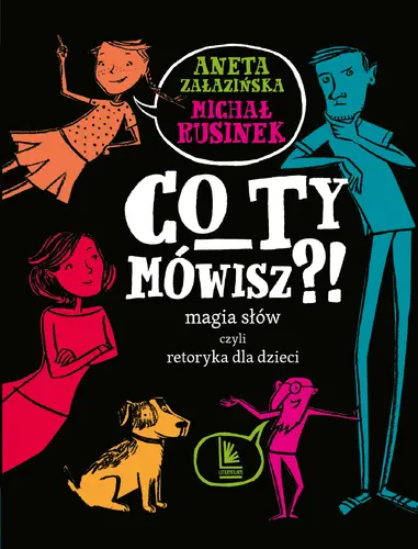 Okładka: CO TY MÓWISZ?! Magia słów czyli retoryka dla dzieci