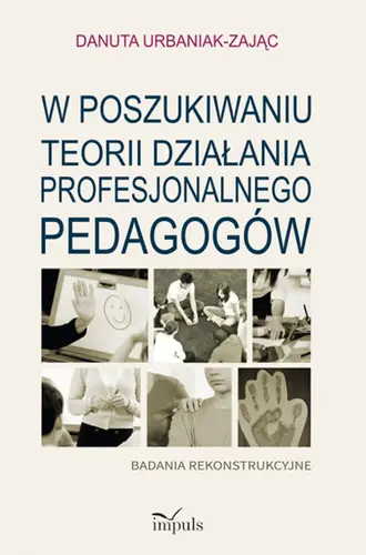 Okładka: W poszukiwaniu teorii działania profesjonalnego pedagogów