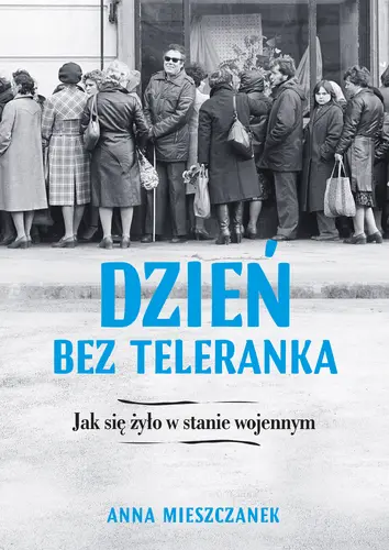 Okładka: Dzień bez teleranka. Jak się żyło w stanie wojennym