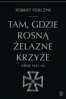 Okładka: Tam, gdzie rosną Żelazne Krzyże. Krym 1941-1944